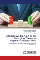 Inconclusive Election as an Emerging Theme in Nigeria’s Electoral Proc: An Apraisal of Its Effect on Nigeria’s Nascent Democracy 6205500345 Book Cover