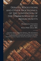 Debates, Resolutions, and Other Proceedings of the Convention of the Commonwealth of Massachusetts: Convened at Boston, on the 9th of January, 1788, and Continued Until the 7th of February Following,  1014057655 Book Cover