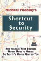Michael Podolny's Shortcut to Security: How to Make Your Business Worth More to Others So That It's Worth More to You 0976757540 Book Cover