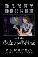 Danny Decker and the Horribly Unlikely Space Adventure 0692644385 Book Cover
