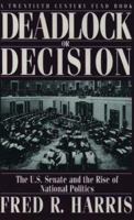Deadlock or Decision: The U.S. Senate and the Rise of National Politics A Twentieth Century Fund Book 0195080254 Book Cover