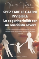 SPEZZARE LE CATENE INVISIBILI: La cogenitorialità con un narcisista covert: La guida compassionevole per proteggere tuo figlio, ritrovare la tua voce ... ferite dell’abuso emotivo (Italian Edition) B0FN71GT4L Book Cover