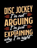 Disc Jockey I'm Not Arguing I'm Just Explaining Why I'm Right: Appointment Book Undated 52-Week Hourly Schedule Calender 1081011610 Book Cover