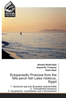 Ectoparasitic Protozoa from the Nile perch fish Lates niloticus, Egypt 6202343281 Book Cover