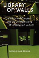 Library of Walls: The Library of Congress and the Contradictions of Information Society 0980200423 Book Cover