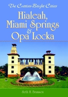 The Curtiss-Bright Cities: Hialeah, Miami Springs & Opa Locka 1596293861 Book Cover