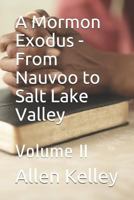 A Mormon Exodus - From Nauvoo to Salt Lake Valley: Volume II 1090346212 Book Cover