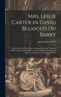 Mrs. Leslie Carter in David Belasco's Du Barry: With Portraits of Mrs. Carter by John Cecil Clay, Together With Portrait of David Belasco and Numerous ... of Photos. and Sketches in Black and White 1021100587 Book Cover