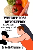 Weight Loss Revolution: Loss Weight Fast, Keep It Off Forever B0BSWNKKWR Book Cover