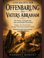 GESCHICHTE DER OFFENBARUNG DES VATERS ABRAHAM: Der Bund, besiegelt mit dem rauchenden Feuerofen, Segen, der durch eine einzige Abstammungslinie ... gegenüber Königen (German Edition) B0H8S9G7P5 Book Cover