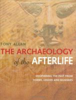 The Archaeology of the Afterlife: Deciphering the Past from Tombs, Graves and Mummies 1844830470 Book Cover