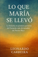 LO QUE MARIA SE LLEVO: LA HISTORIA EN PRIMERA PERSONA DEL HURACAN MAS DEVASTADOR DE PUERTO RICO (Spanish Edition) B0FNWHDW5H Book Cover