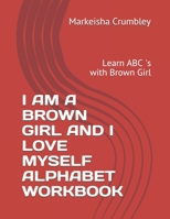 I Am a Brown Girl and I Love Myself Alphabet Workbook: Learn ABC 's with Brown Girl B098GJDGLV Book Cover
