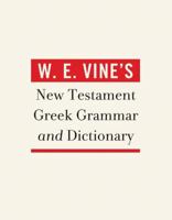 W. E. Vine's New Testament Greek Grammar and Dictionary 1418546437 Book Cover