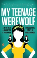 My Teenage Werewolf: A Mother, a Daughter, a Journey Through the Thicket of Adolescence 0670021695 Book Cover