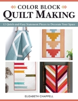 Color Block Quilt Making: 12 Quick and Easy Statement Pieces to Decorate Your Space 1947163833 Book Cover