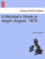 A Minister's Week in Argyll. August, 1879 1241374775 Book Cover