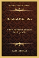 Hundred-Point-Men: Elbert Hubbard's Selected Writings V10 1162569808 Book Cover