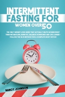Intermittent Fasting for Women Over 50: The Only Weight Loss Guide that Actually Helps Women Reset their Metabolism, Burn Fat, Balance Hormones and ... the 16/8 Method for a Complete Body Detox! 1802661883 Book Cover