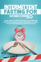 Intermittent Fasting for Women Over 50: The Only Weight Loss Guide that Actually Helps Women Reset their Metabolism, Burn Fat, Balance Hormones and ... the 16/8 Method for a Complete Body Detox! B092H9TM2T Book Cover