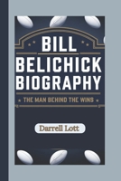BILL BELICHICK BIOGRAPHY: The Man Behind The Wins B0DQL4X3GD Book Cover
