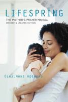 Lifespring: The Mother's Prayer Manual (Revised & Updated Edition) 1468582879 Book Cover