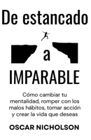 De estancado a Imparable: Cómo cambiar tu mentalidad, romper con los malos hábitos, tomar acción y crear la vida que deseas. (Spanish Edition) B0H3VSQNXG Book Cover