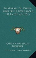 La Morale Du Chou-King Ou Le Livre Sacre De La Chine (1851) 1160135266 Book Cover