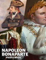 Napoléon Bonaparte Photo Book: Explore The Life Of Napoléon Through 40 Stunning Images Capturing His Historical Journey B0DPSBG44D Book Cover