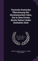 Teutsche Poetische Ubersetzung Der Horatianischen Oden, Die in Dem Ersten Buche Seiner Lieder Enthalten Sind 1276038119 Book Cover