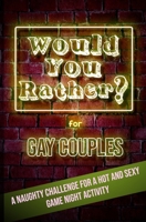 Would You Rather For Gay Couples: A Naughty Challenge For A Hot And Sexy Game Night Activity B08TGYWPJ5 Book Cover