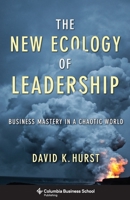 The New Ecology of Leadership: Business Mastery in a Chaotic World 0231159714 Book Cover