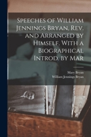 Speeches of William Jennings Bryan, rev. and Arranged by Himself. With a Biographical Introd. by Mar 1018313605 Book Cover