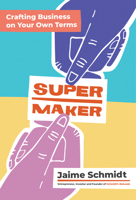 Supermaker: Crafting Business on Your Own Terms 1452184860 Book Cover