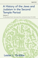 A History of the Jews and Judaism  in the Second Temple Period, Volume 3: The Maccabaean Revolt, Hasmonaean Rule,  and Herod the Great (175-4 BCE) 0567703789 Book Cover