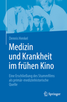Medizin Und Krankheit Im Frühen Kino: Eine Erschließung Des Stummfilms ALS Primär-Medizinhistorische Quelle 3662702398 Book Cover