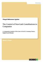 The Control of Non-Cash Contributions to Companies: A comparative Analysis of the Laws of the EC, Germany, France, England and Ethiopia 3640710398 Book Cover