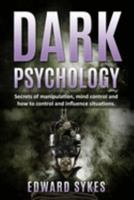 Dark Psychology: Secrets of Manipulation, Mind Control, and How to Control and Influence Situations 1691070106 Book Cover