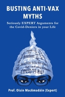 Busting Anti-Vax Myths! Seriously EXPERT Arguments for the Covid-Deniers in Your Life B0BB5QVY61 Book Cover