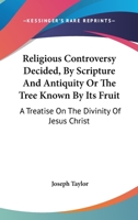 Religious Controversy Decided, by Scripture and Antiquity 1430452668 Book Cover