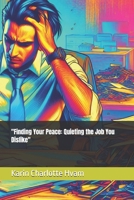 "Finding Your Peace: Quieting the Job You Dislike" B0DVZ9QC14 Book Cover