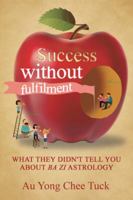 Success without Fulfilment: What They Didn't Tell You about Ba Zi Astrology 1482882523 Book Cover