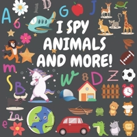 I Spy - Animals And More!: A Fun Guessing Game for 2-4 Year Olds B089TWNP5Y Book Cover