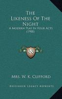 The Likeness of the Night: A Modern Play in Four Acts (Classic Reprint) 1241096031 Book Cover
