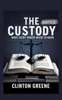 The Custody Battle: What Every Parent Should Know 3384773446 Book Cover