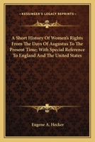 A Short History of Women's Rights: from the Days of Augustus to the Present Time. With Special Reference to England and the United States 1495410862 Book Cover