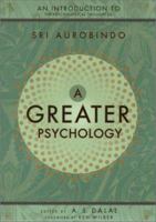 A Greater Psychology: An Introduction to the Psychological Thought of Sri Aurobindo 1585420891 Book Cover