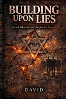 Building Upon Lies: Israel, Mossad and the Jewish State B0HJV5PRMG Book Cover