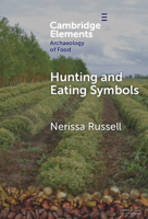 Hunting and Eating Symbols (Elements in the Archaeology of Food) 1009670689 Book Cover