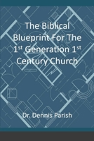 The Biblical Blueprint For The 1st Generation 1st Century Church 171634459X Book Cover
